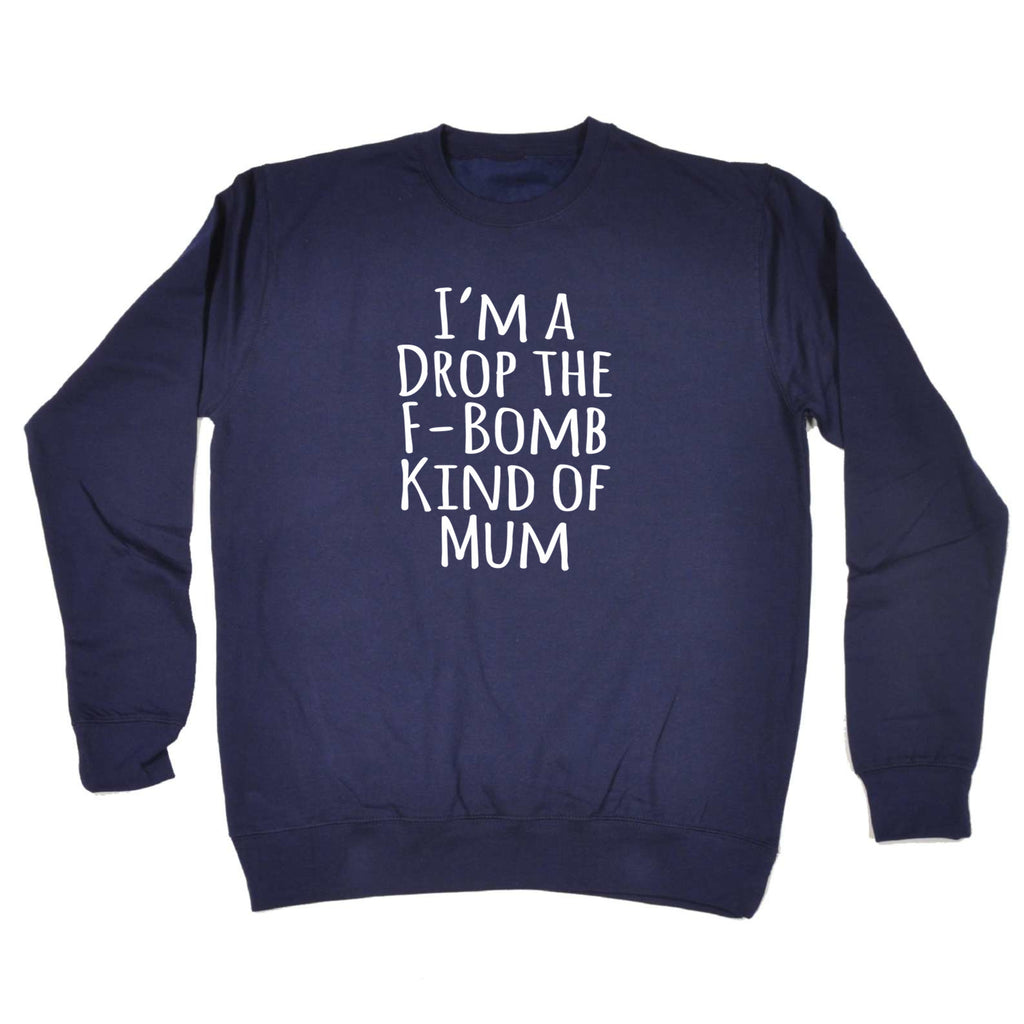 Im A Drop The F Bomb Kind Of Mum - Funny Sweatshirt