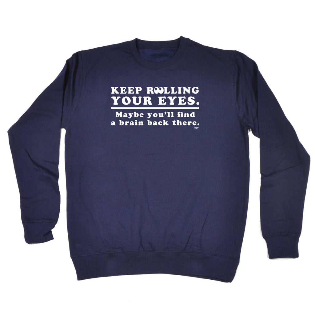 Keep Rolling Your Eyes Maybe Youll Find A Brain - Funny Sweatshirt