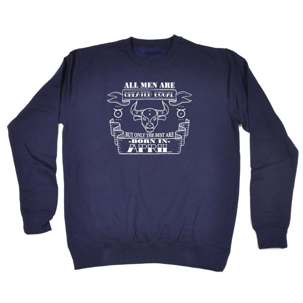 April Taurus Birthday All Men Are Created Equal - Funny Sweatshirt