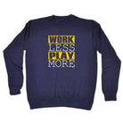 Work Less Play More - Funny Sweatshirt