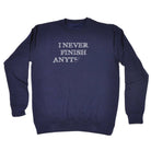 Never Finish Anything - Funny Sweatshirt