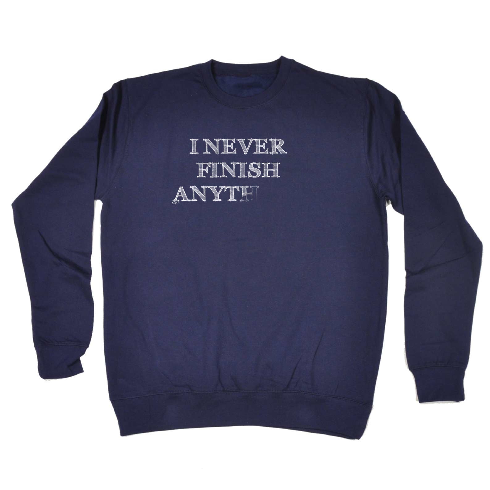 Never Finish Anything - Funny Sweatshirt
