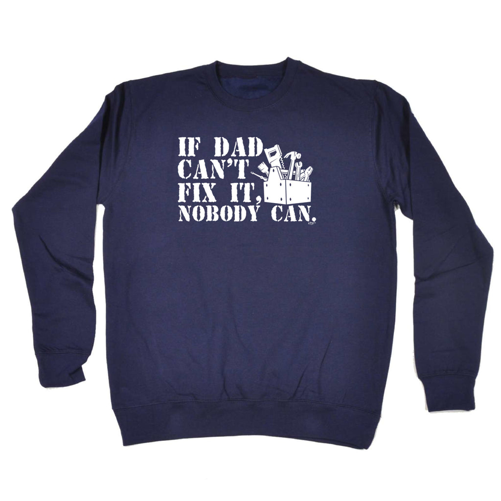 If Dad Cant Fix It Nobody Can - Funny Sweatshirt