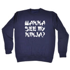Wanna See My Ninja - Funny Sweatshirt