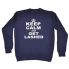 Keep Calm And Get Lashed - Funny Sweatshirt
