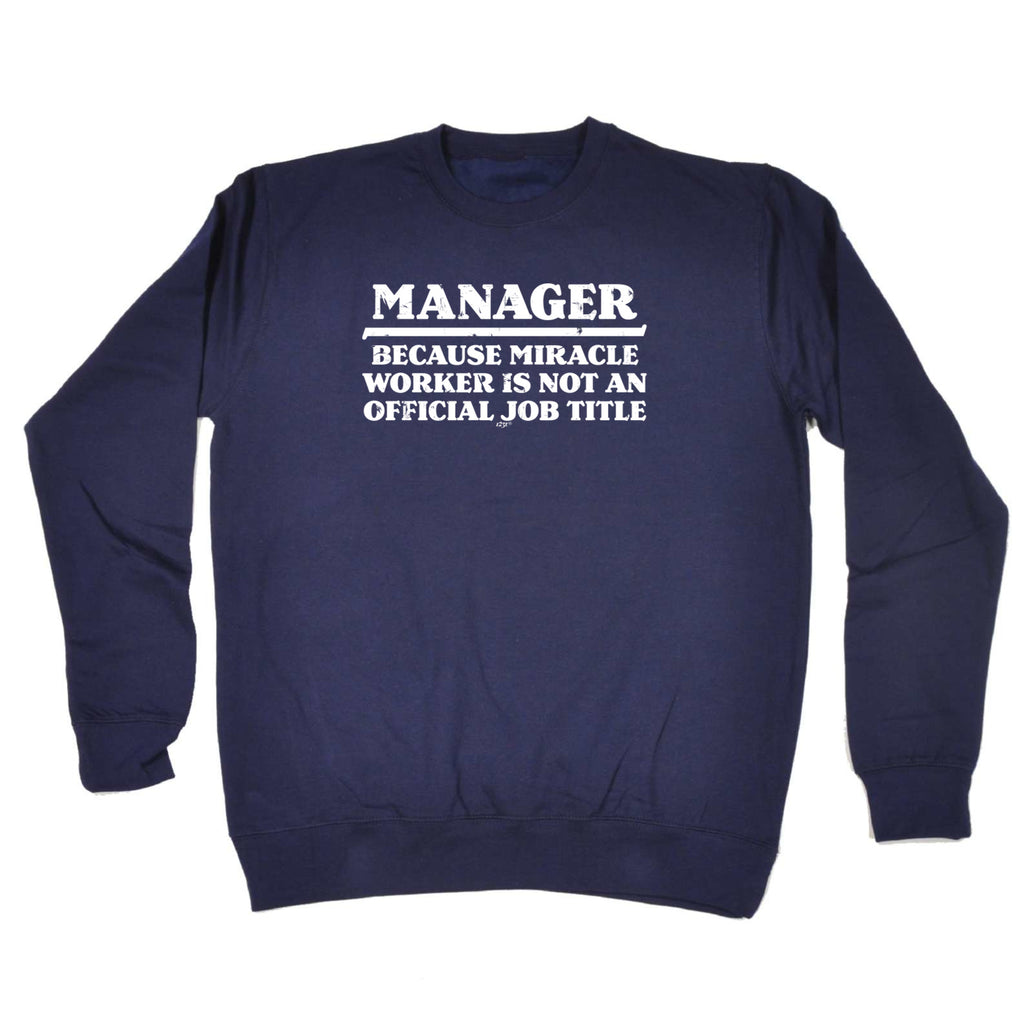 Manager Because Miracle Worker Official Job Title - Funny Sweatshirt