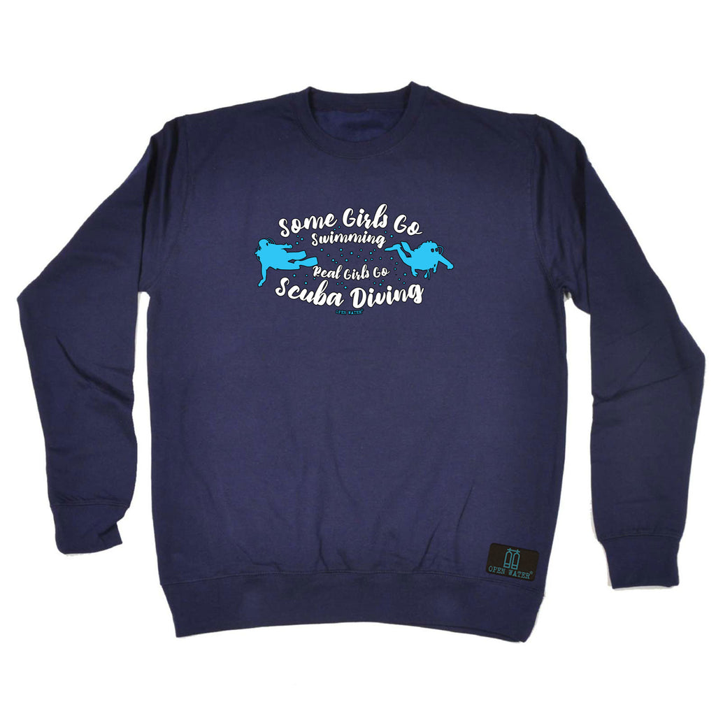 Ow Some Girls Go Swimming Real Girls Go Scuba Diving - Funny Sweatshirt