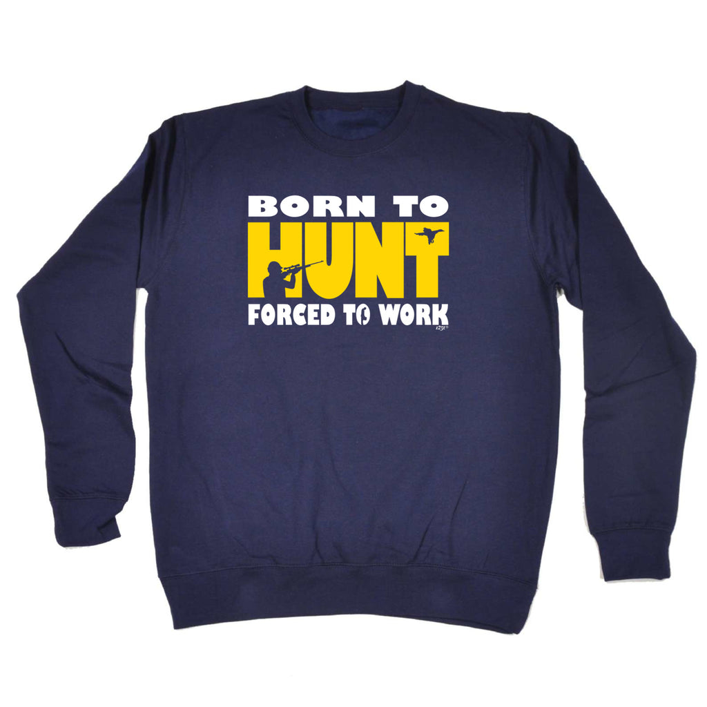 Born To Hunt - Funny Sweatshirt