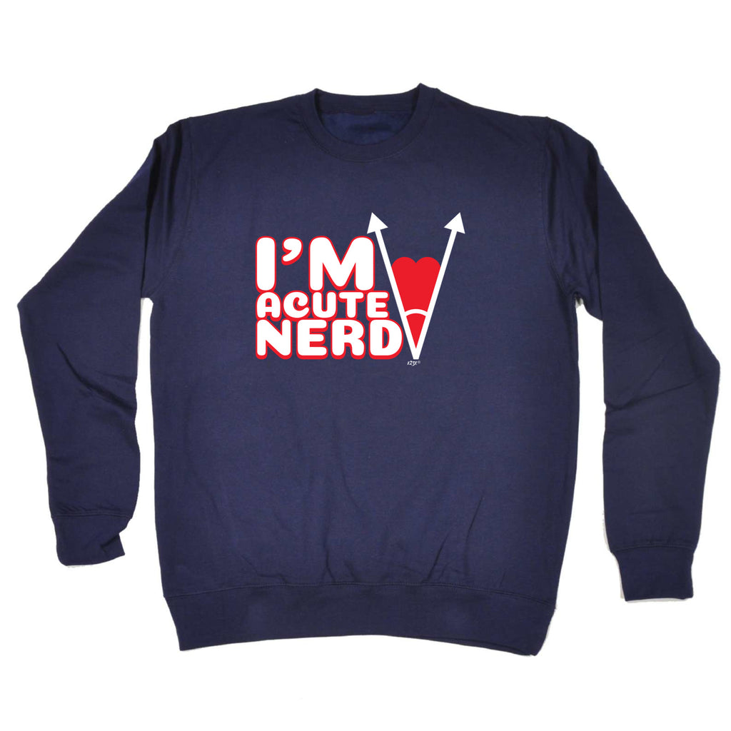 Im Acute Nerd - Funny Sweatshirt