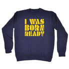 Was Born Ready - Funny Sweatshirt