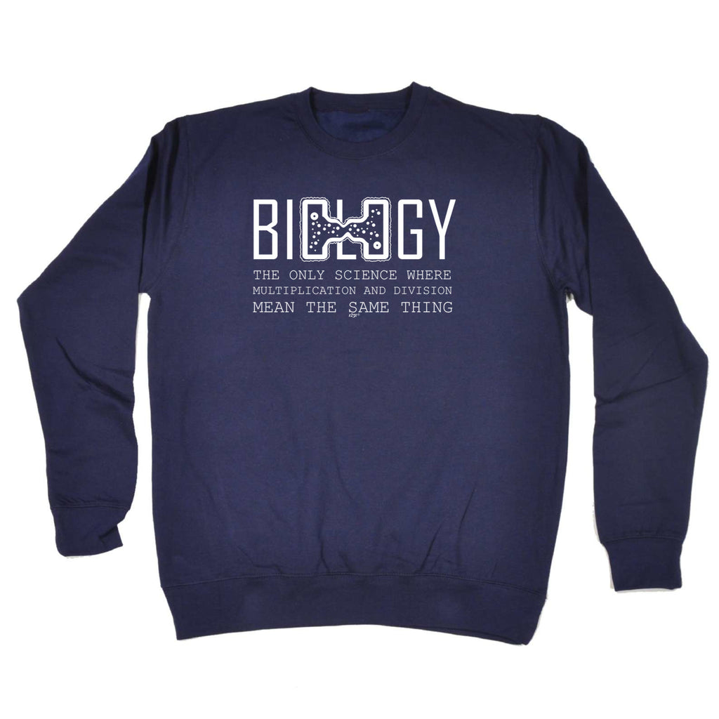 Biology The Only Science Where Multiplication And Division - Funny Sweatshirt