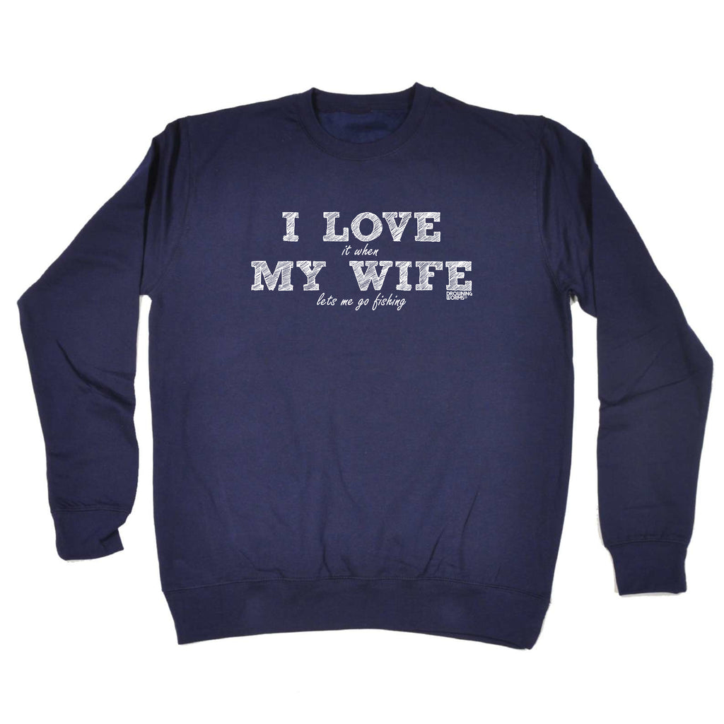 Dw I Love It When My Wife Lets Me Go Fishing - Funny Sweatshirt