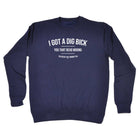 Got A Dig Bick - Funny Sweatshirt