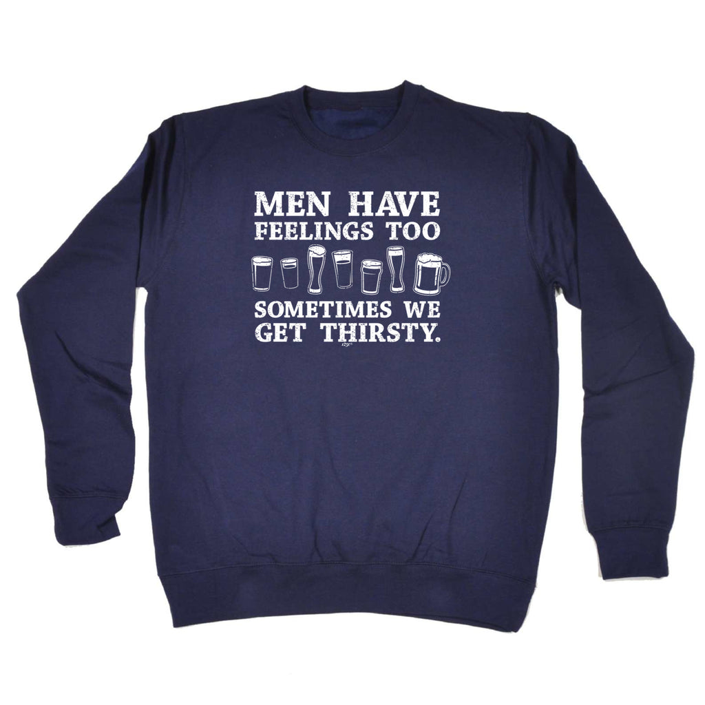 Men Have Feelings Too Sometimes We Get Thirsty - Funny Sweatshirt