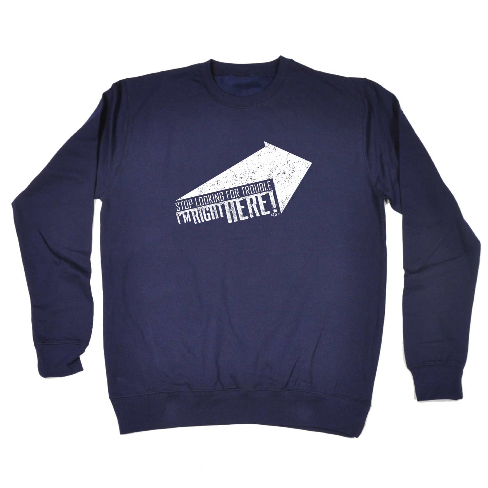 Stop Looking For Trouble - Funny Sweatshirt