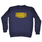 Worlds Goodest Teecher - Funny Sweatshirt