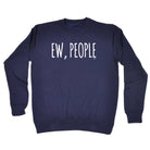 Ew People - Funny Sweatshirt