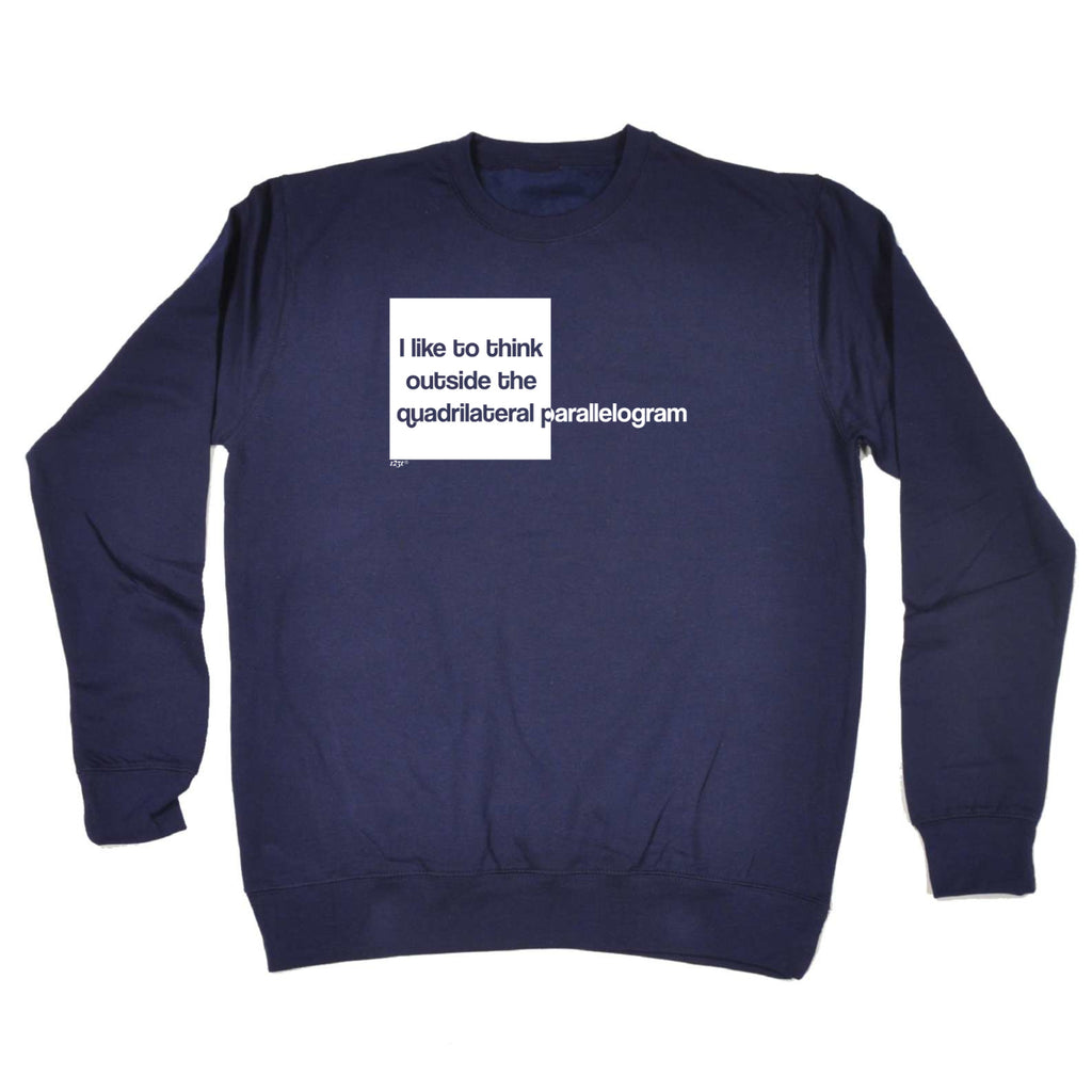 Like To Think Outside The Quadrilateral Parallelogram - Funny Sweatshirt
