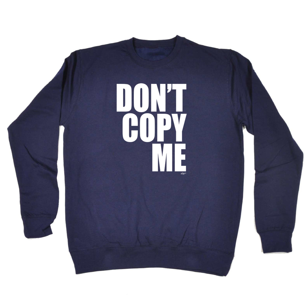 Dont Copy Me - Funny Sweatshirt