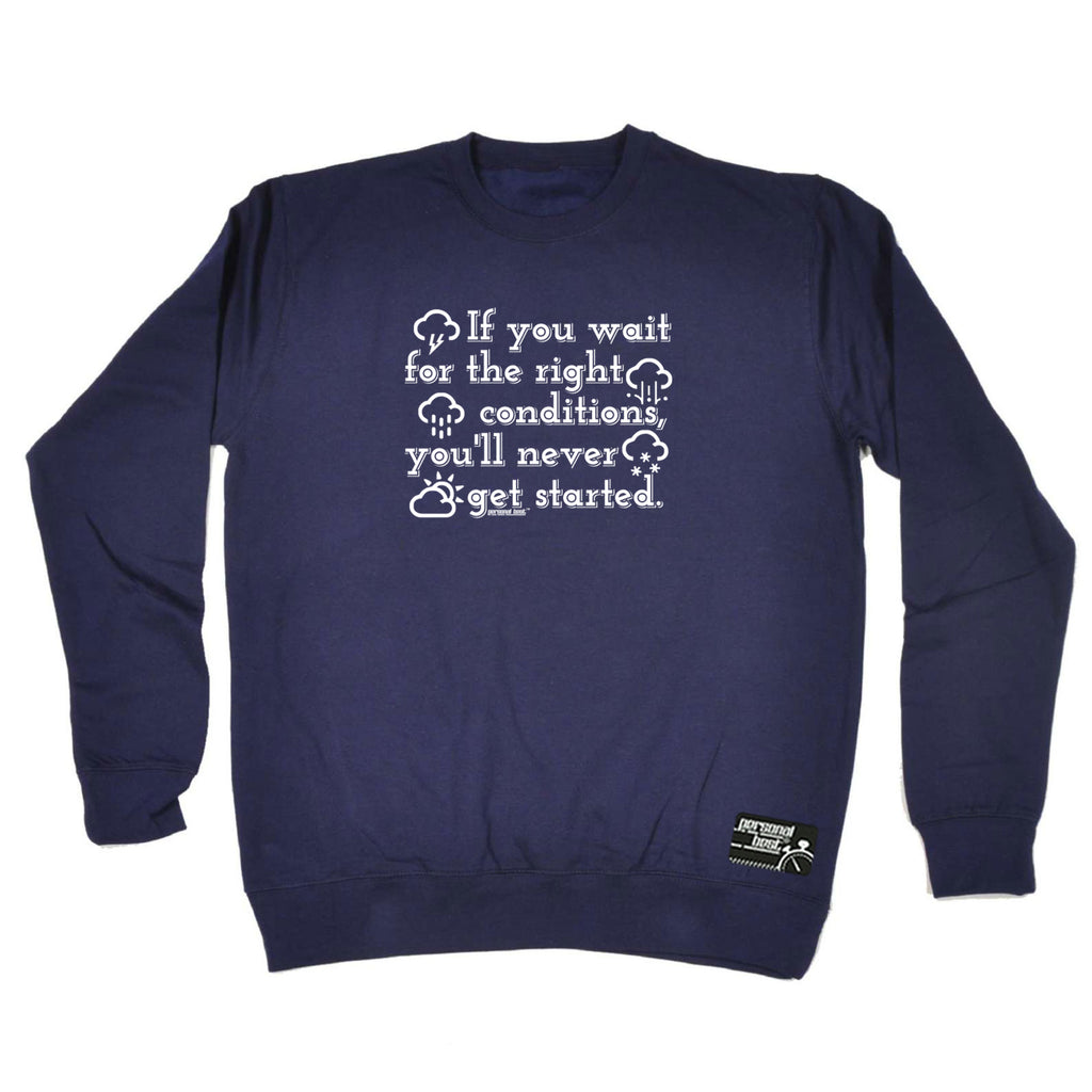 Pb If You Wait For The Right Conditions - Funny Sweatshirt