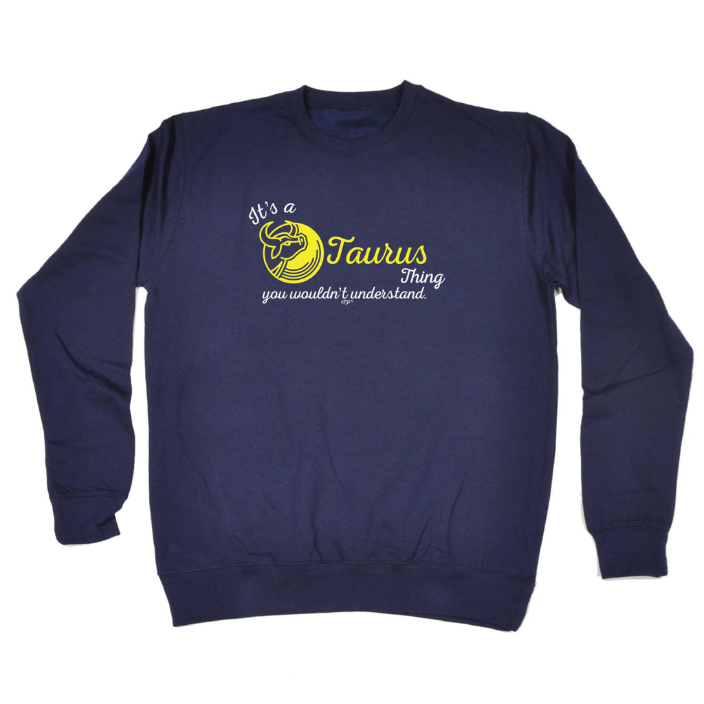Its A Taurus Thing You Wouldnt Understand (2) - Funny Sweatshirt