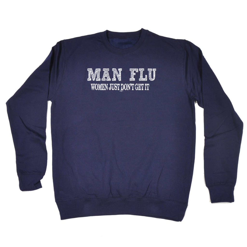 Man Flu Women Just Dont Get It - Funny Sweatshirt
