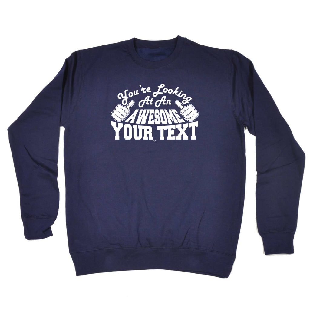 Youre Looking At An Awesome Your Text Personalised - Funny Sweatshirt