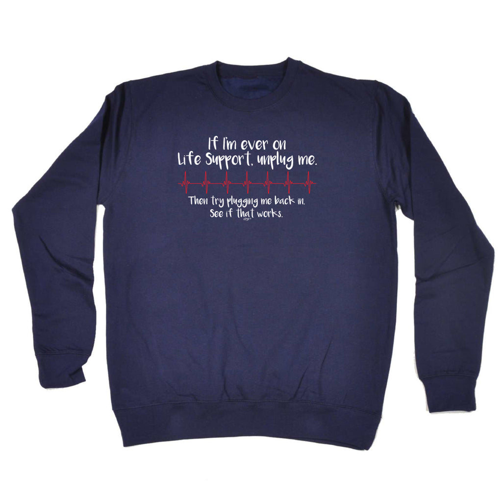 If Im Ever On Life Support Unplug Me - Funny Sweatshirt