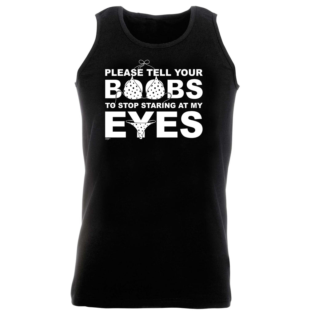 Please Tell Your B  Bs To Stop Staring At My Eyes - Funny Vest Singlet Unisex Tank Top