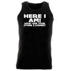 Here I Am Other Two Wishes - Funny Vest Singlet Unisex Tank Top