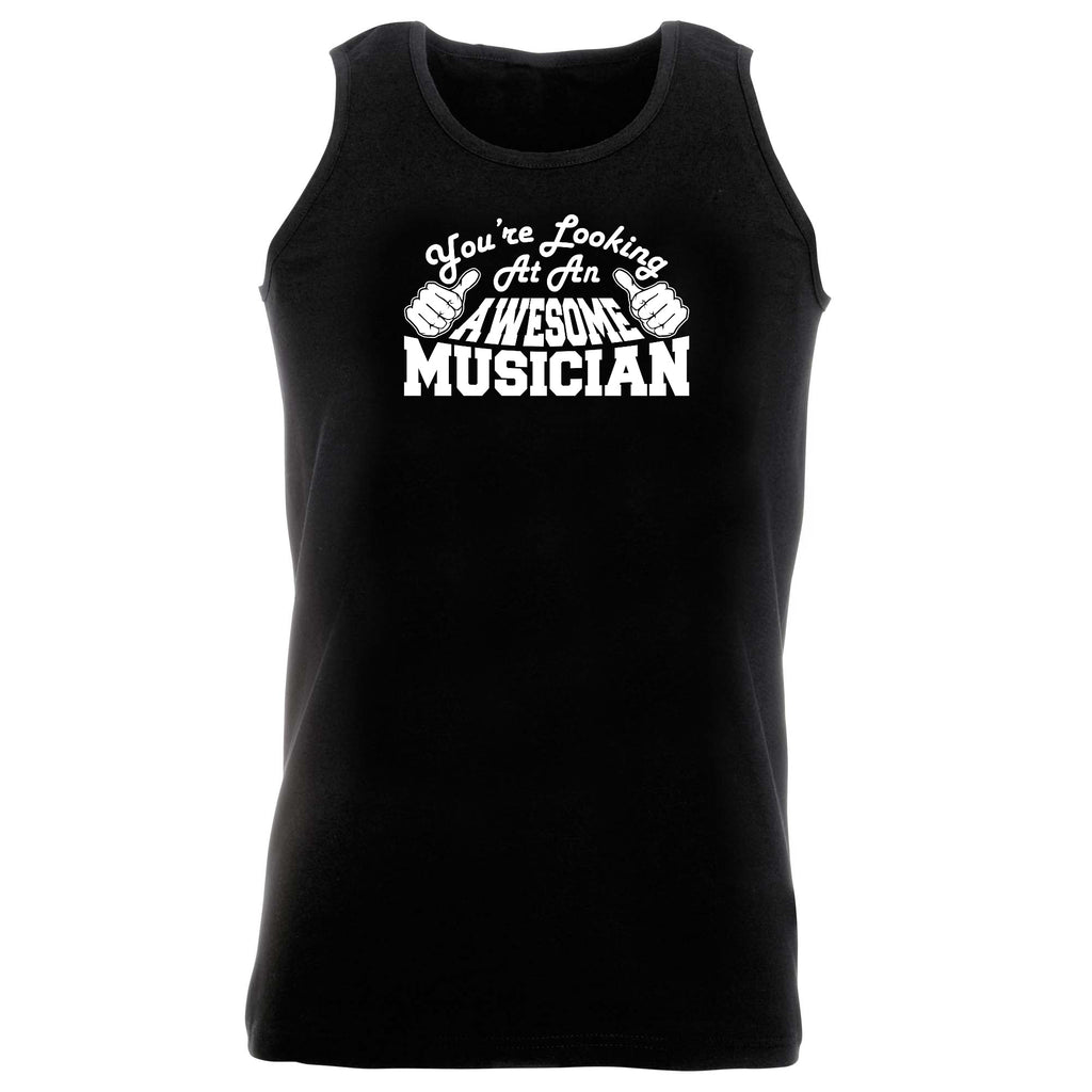 Youre Looking At An Awesome Musician - Funny Vest Singlet Unisex Tank Top