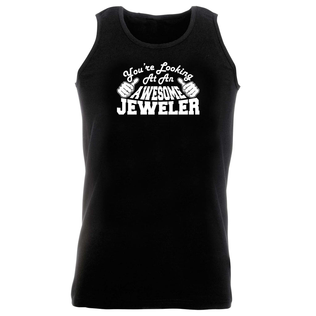 Youre Looking At An Awesome Jeweler - Funny Vest Singlet Unisex Tank Top