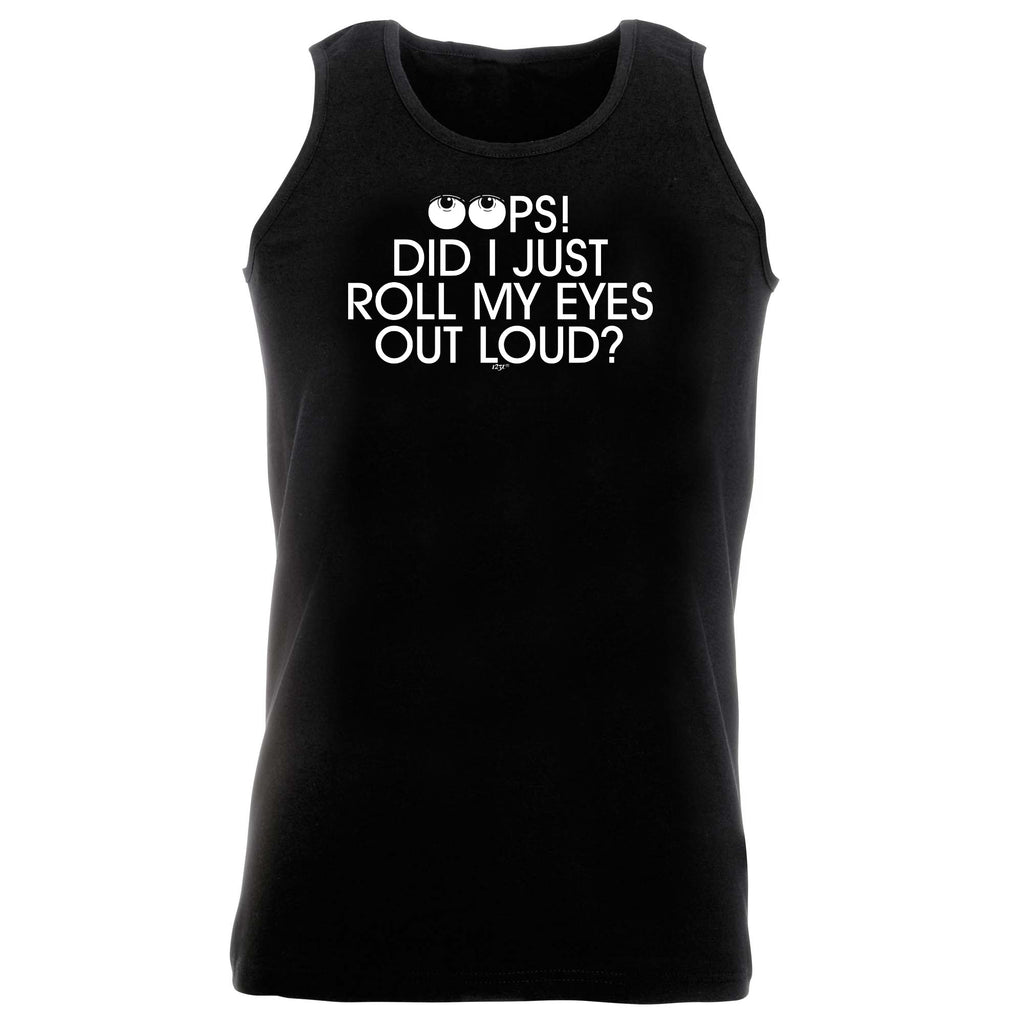 Oops Did Just Roll My Eyes Out Loud - Funny Vest Singlet Unisex Tank Top