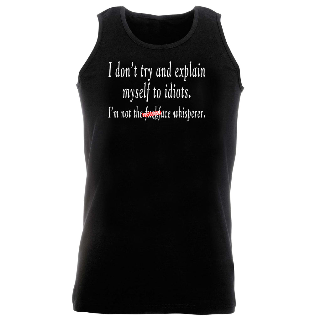 Dont Try And Explain Myself To Idiots - Funny Vest Singlet Unisex Tank Top