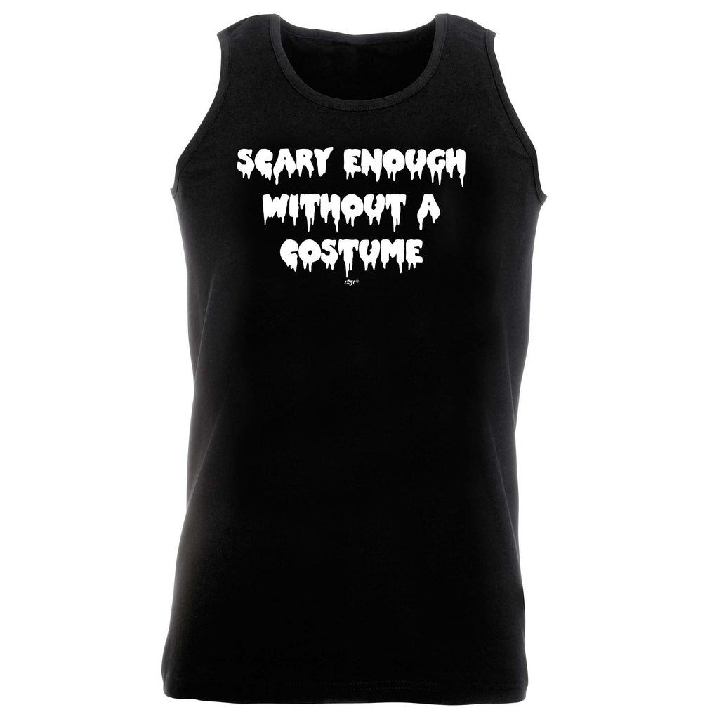 Scary Enough Without A Costume Halloween - Funny Vest Singlet Unisex Tank Top