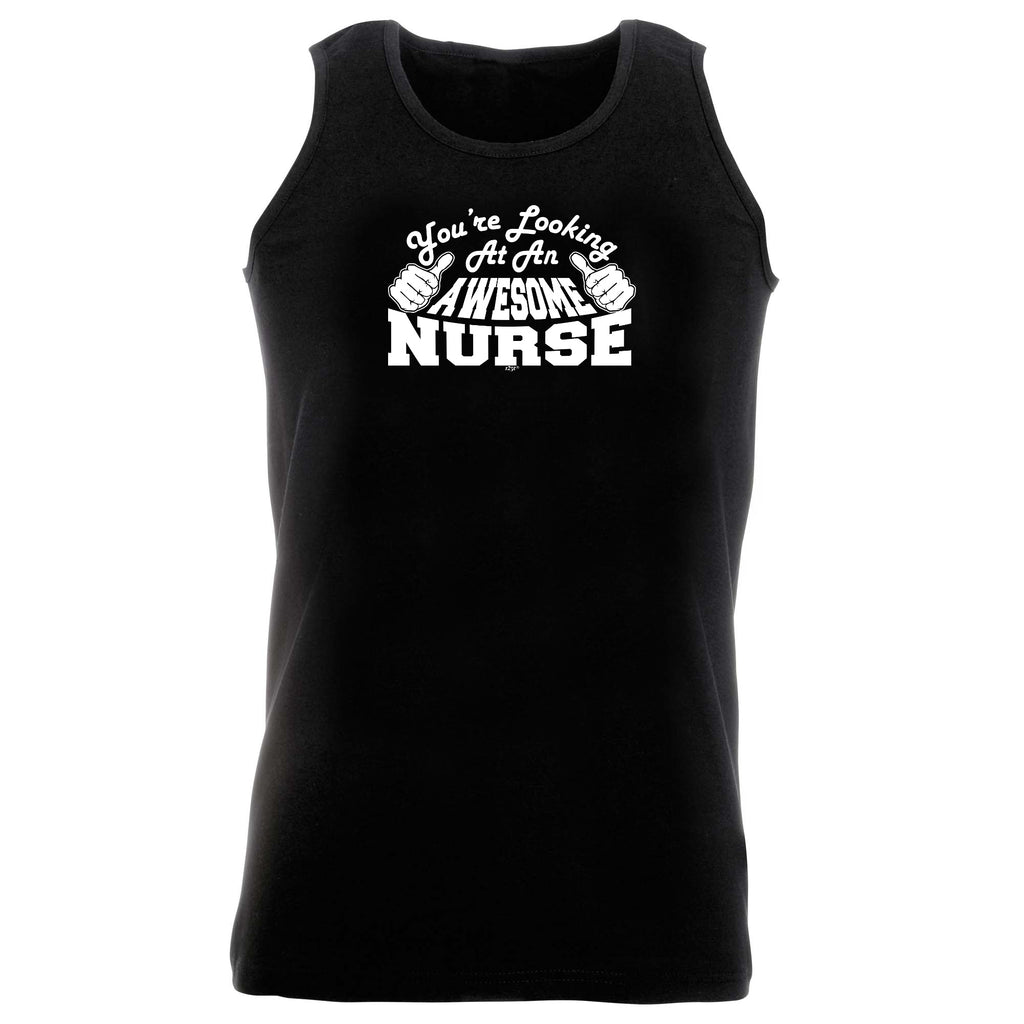 Youre Looking At An Awesome Nurse - Funny Vest Singlet Unisex Tank Top