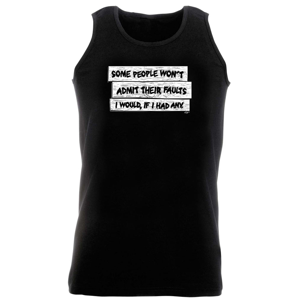 Some People Wont Admit Their Faults - Funny Vest Singlet Unisex Tank Top
