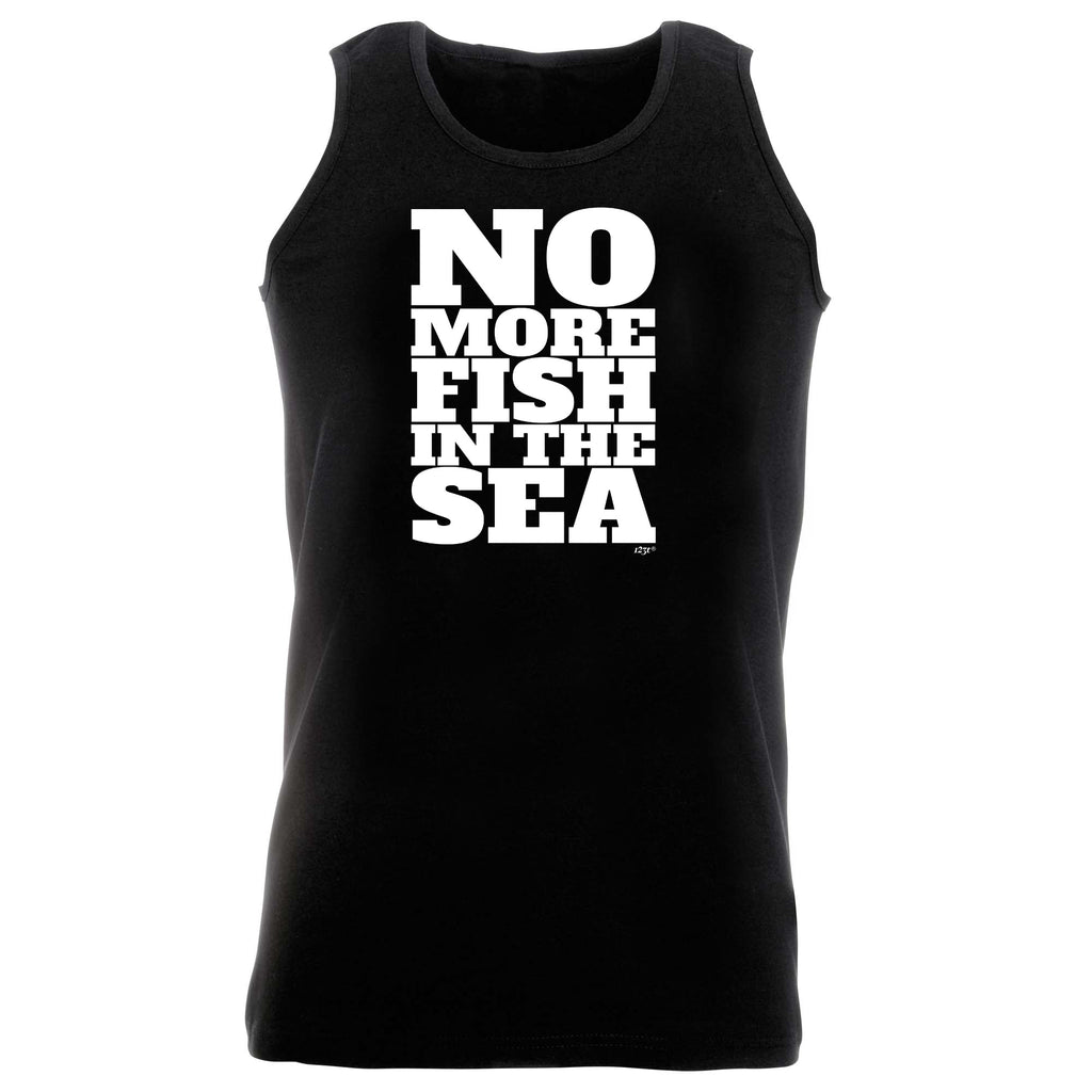 No More Fish In The Sea - Funny Vest Singlet Unisex Tank Top