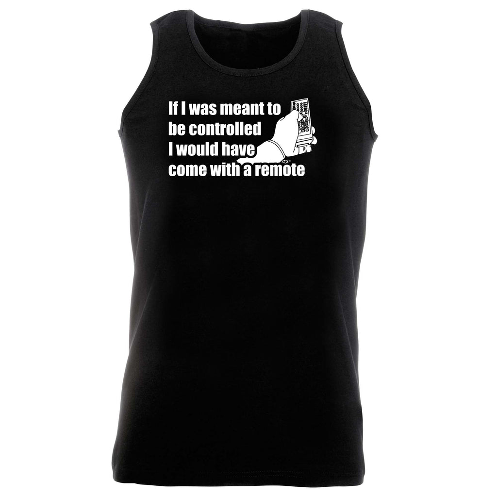 If Was Meant To Be Controlled Come With A Remote - Funny Vest Singlet Unisex Tank Top