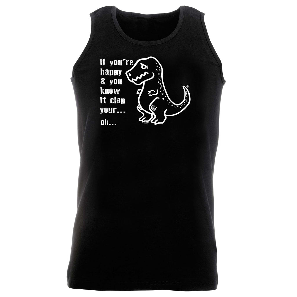 Happy And You Know It Clap Your Oh Trex - Funny Vest Singlet Unisex Tank Top