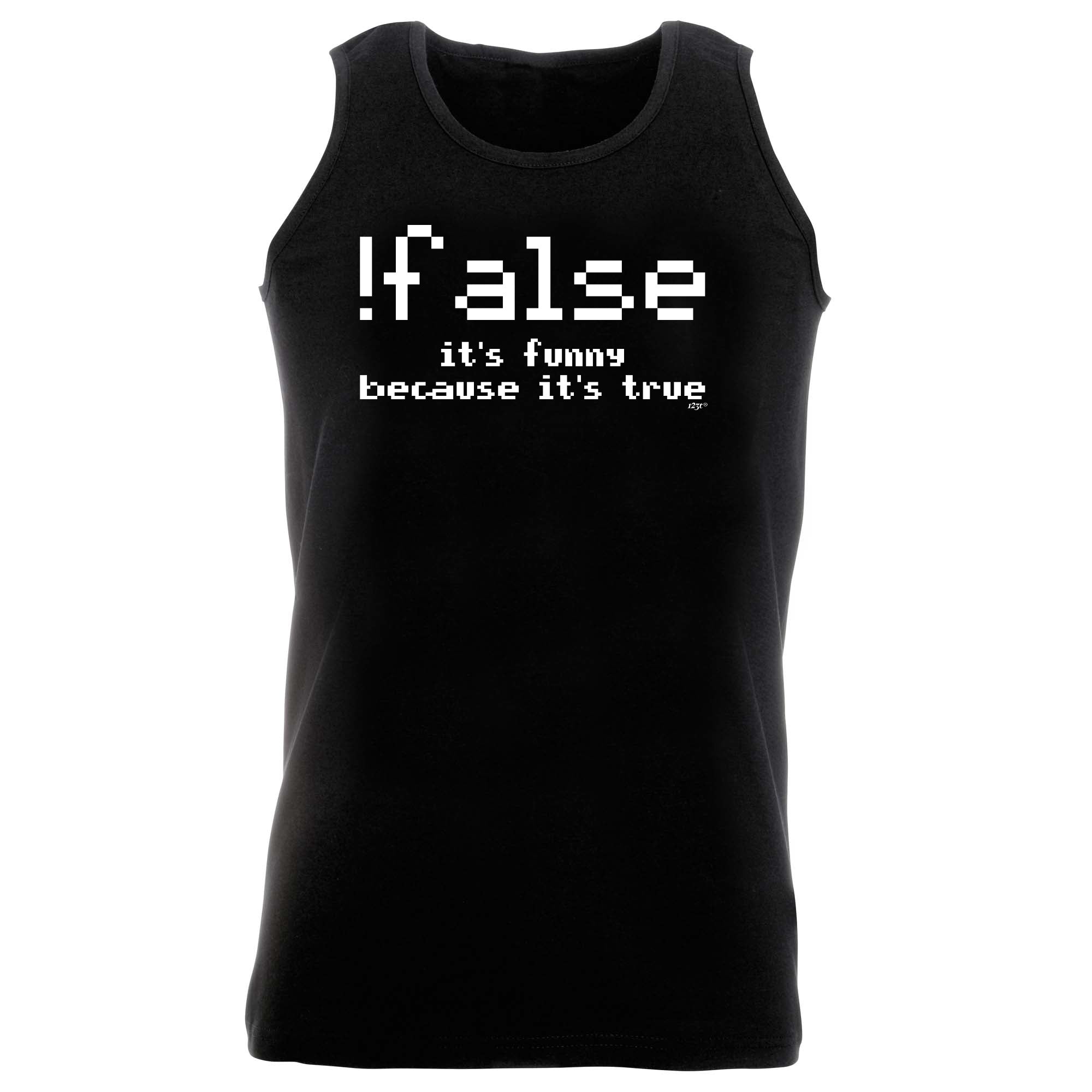 False Its Funny Because Its True - Funny Vest Singlet Unisex Tank Top
