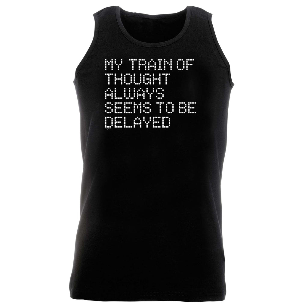 My Train Of Thought Always Seems To Be Delayed - Funny Vest Singlet Unisex Tank Top