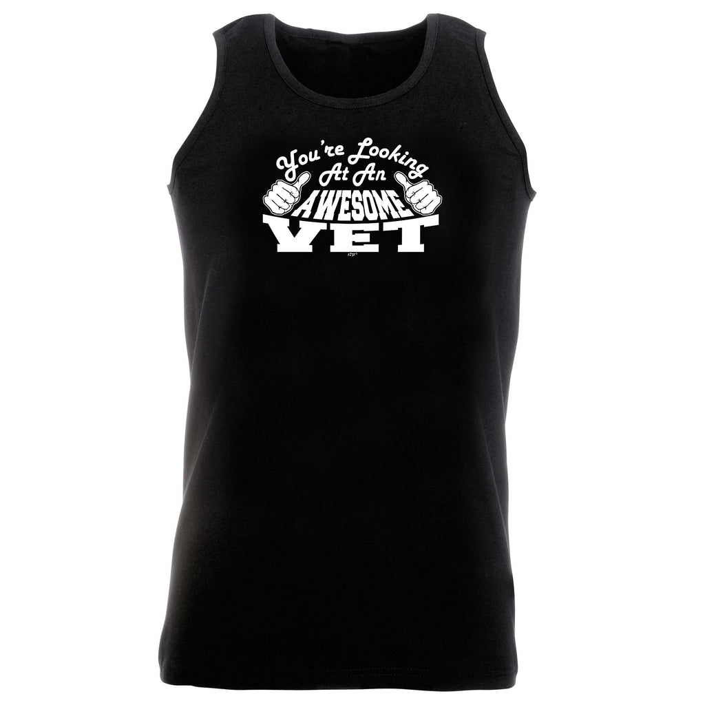 Youre Looking At An Awesome Vet - Funny Vest Singlet Unisex Tank Top