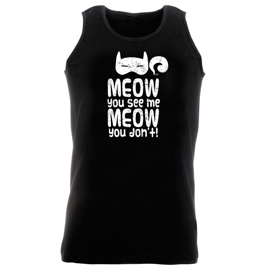 Meow You See Me Meow You Dont - Funny Vest Singlet Unisex Tank Top