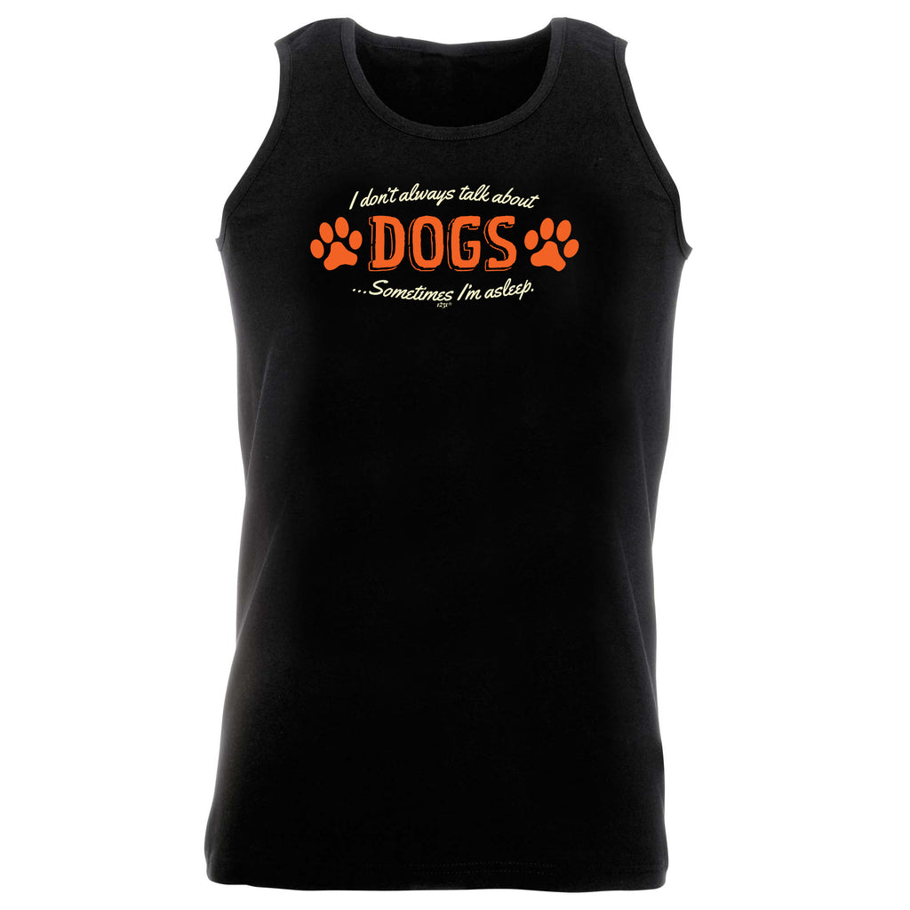 Dont Always Talk About Dogs - Funny Vest Singlet Unisex Tank Top