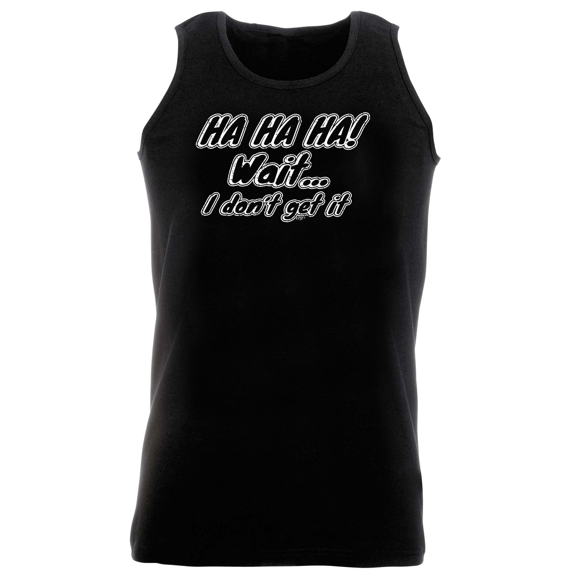 Ha Ha Ha Wait Dont Get It - Funny Vest Singlet Unisex Tank Top