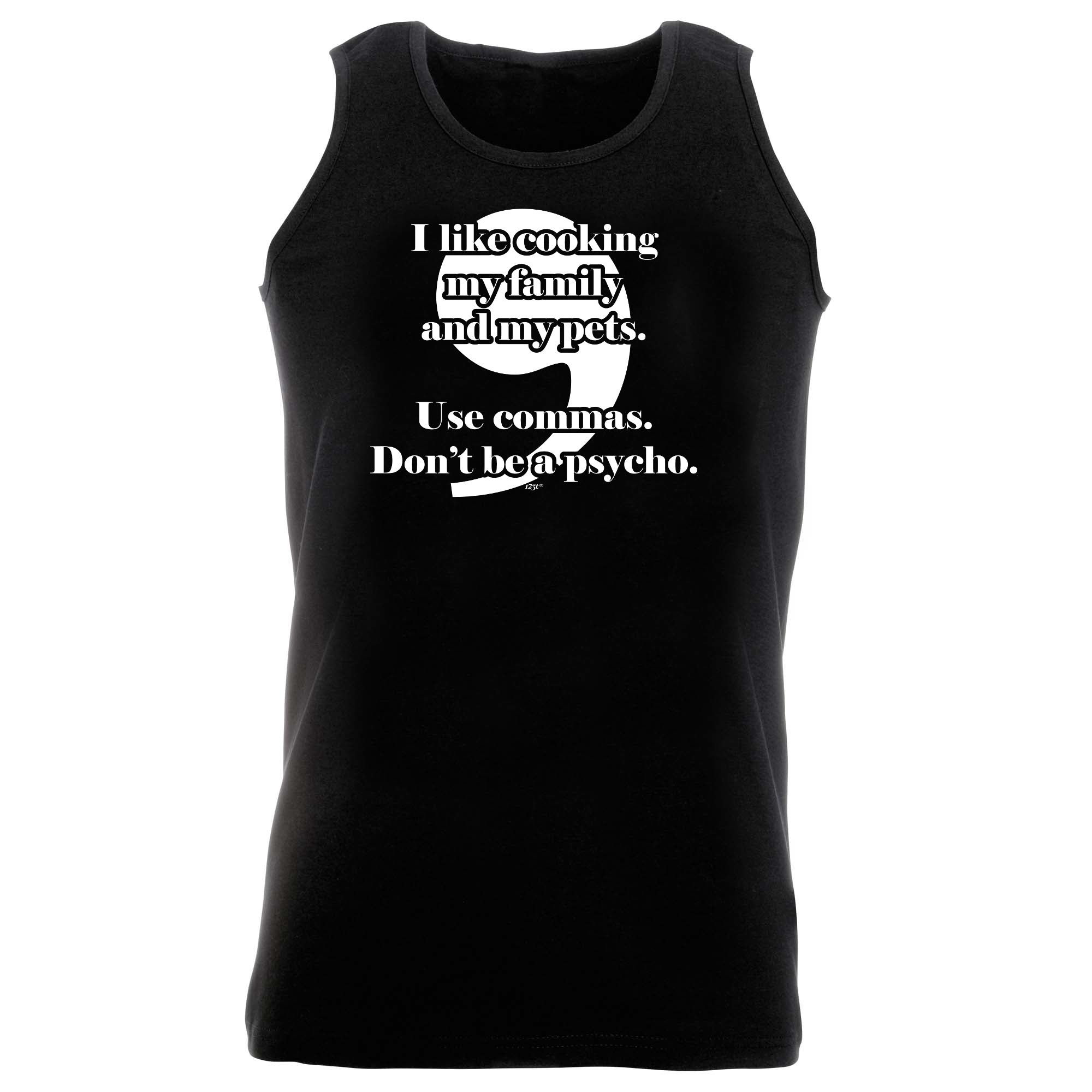 Like Cooking My Family And My Pets Use Commas - Funny Vest Singlet Unisex Tank Top