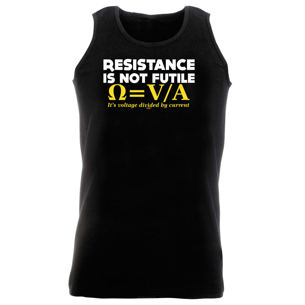 Resistance Not Is Futile Its Voltage Divided By Current - Funny Vest Singlet Unisex Tank Top