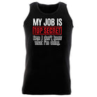 My Job Is Top Secret Even Dont Know - Funny Vest Singlet Unisex Tank Top