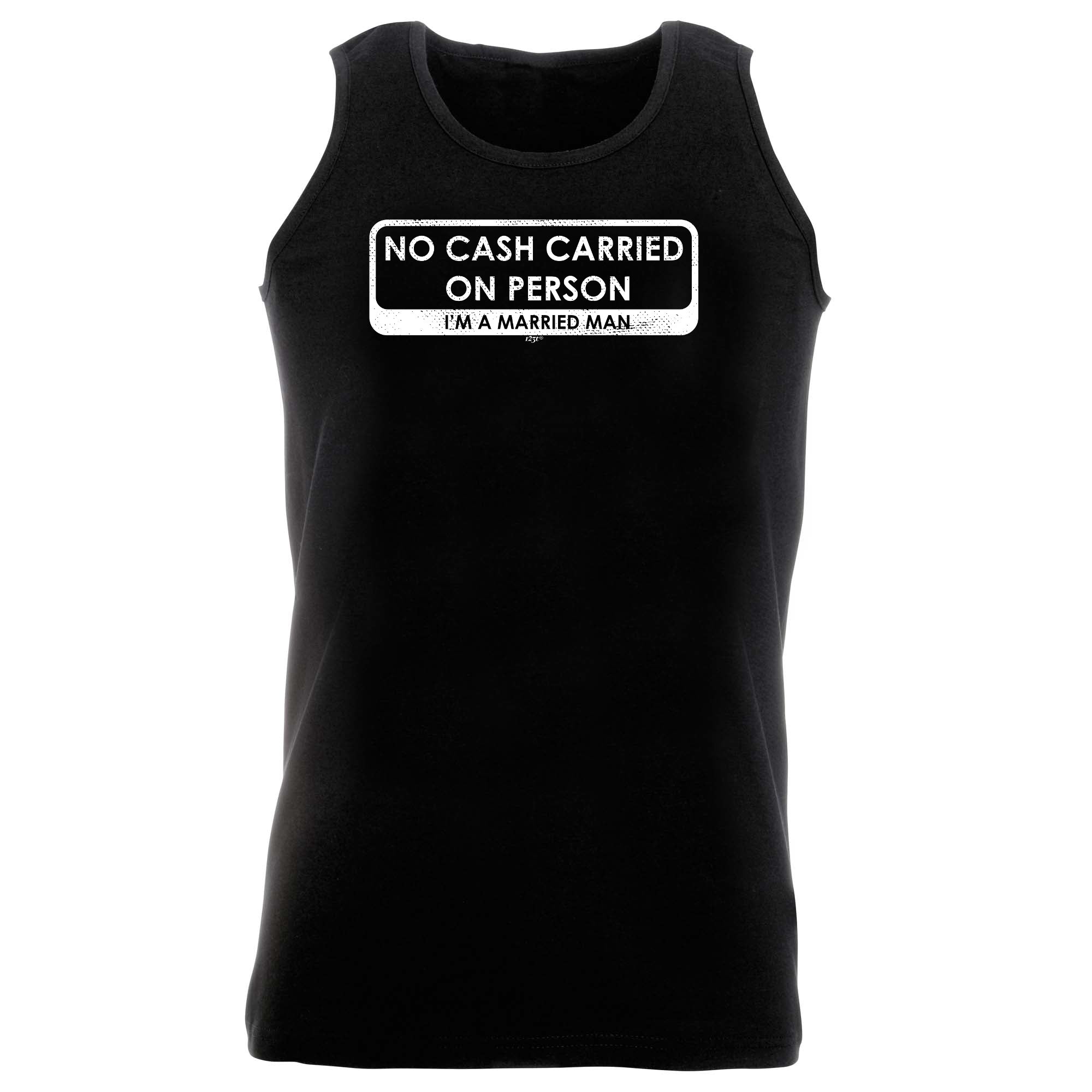 No Cash Carried On Person Im A Married Man - Funny Vest Singlet Unisex Tank Top